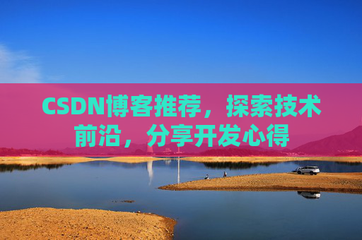 CSDN博客推荐，探索技术前沿，分享开发心得